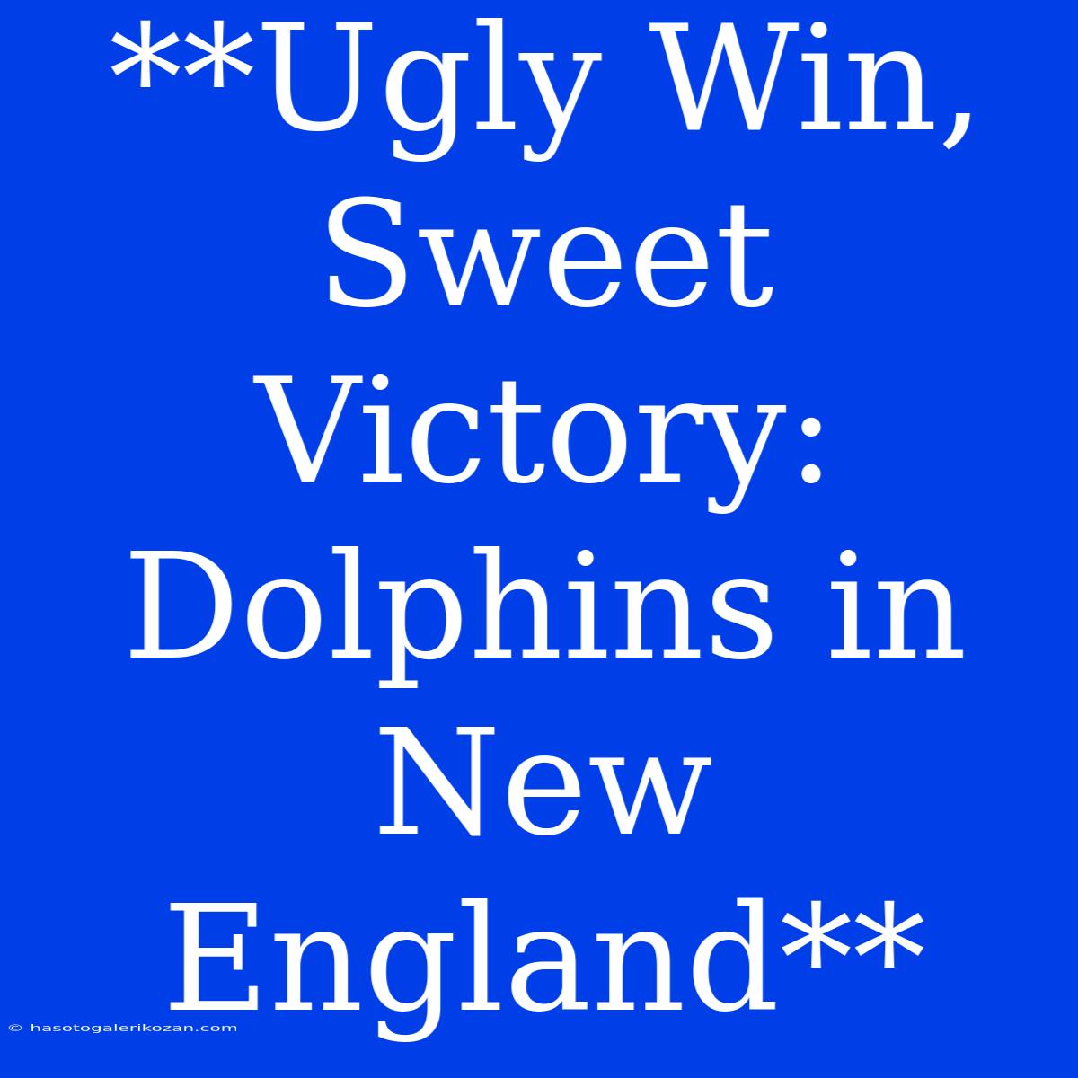 **Ugly Win, Sweet Victory: Dolphins In New England**