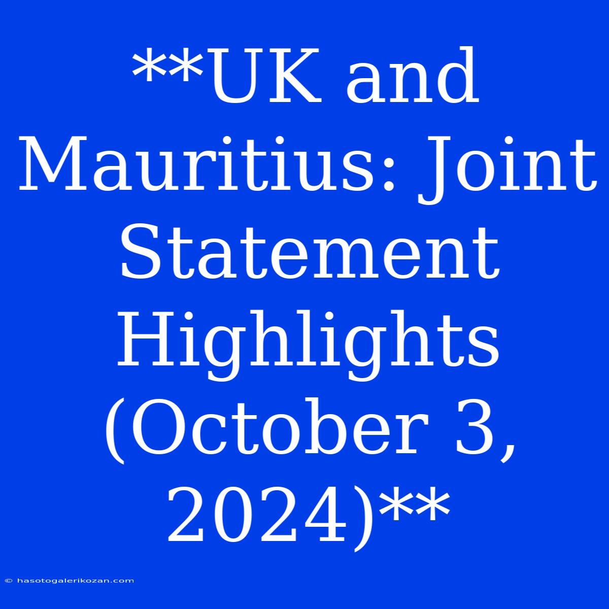 **UK And Mauritius: Joint Statement Highlights (October 3, 2024)**