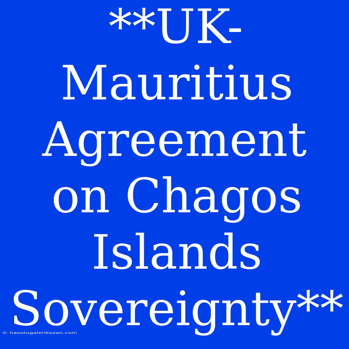 **UK-Mauritius Agreement On Chagos Islands Sovereignty** 