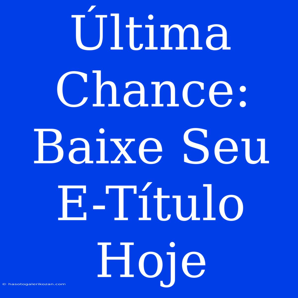 Última Chance: Baixe Seu E-Título Hoje