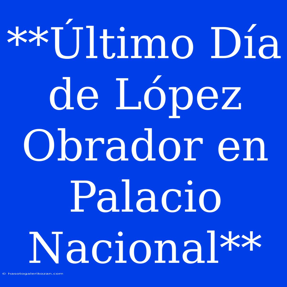 **Último Día De López Obrador En Palacio Nacional**