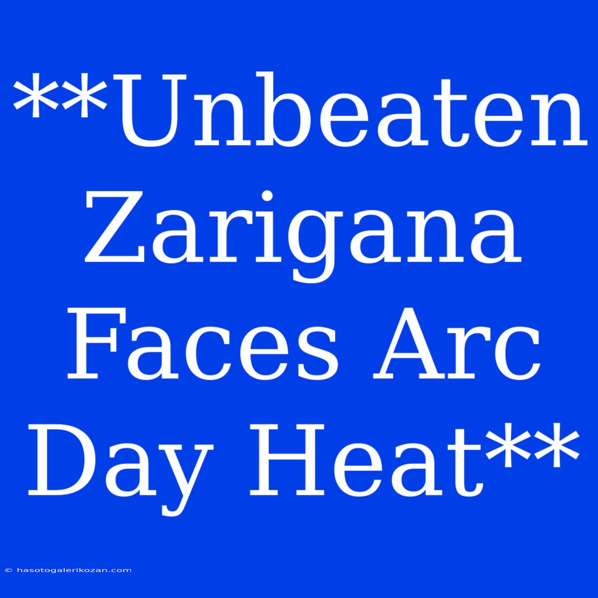 **Unbeaten Zarigana Faces Arc Day Heat**