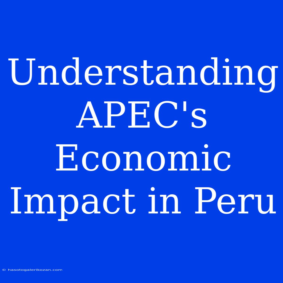 Understanding APEC's Economic Impact In Peru