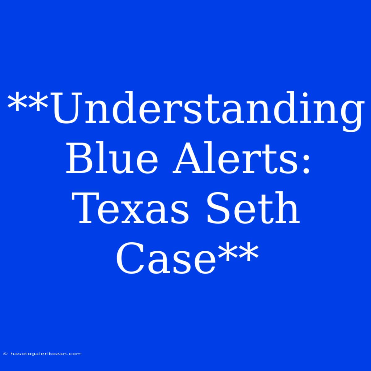 **Understanding Blue Alerts: Texas Seth Case**