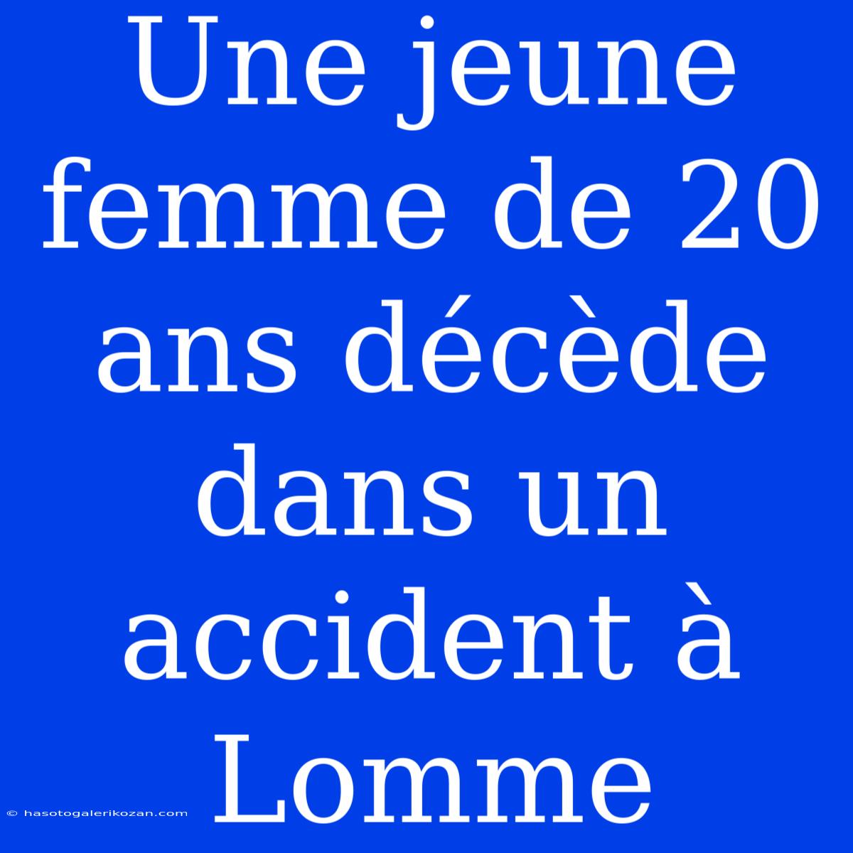 Une Jeune Femme De 20 Ans Décède Dans Un Accident À Lomme