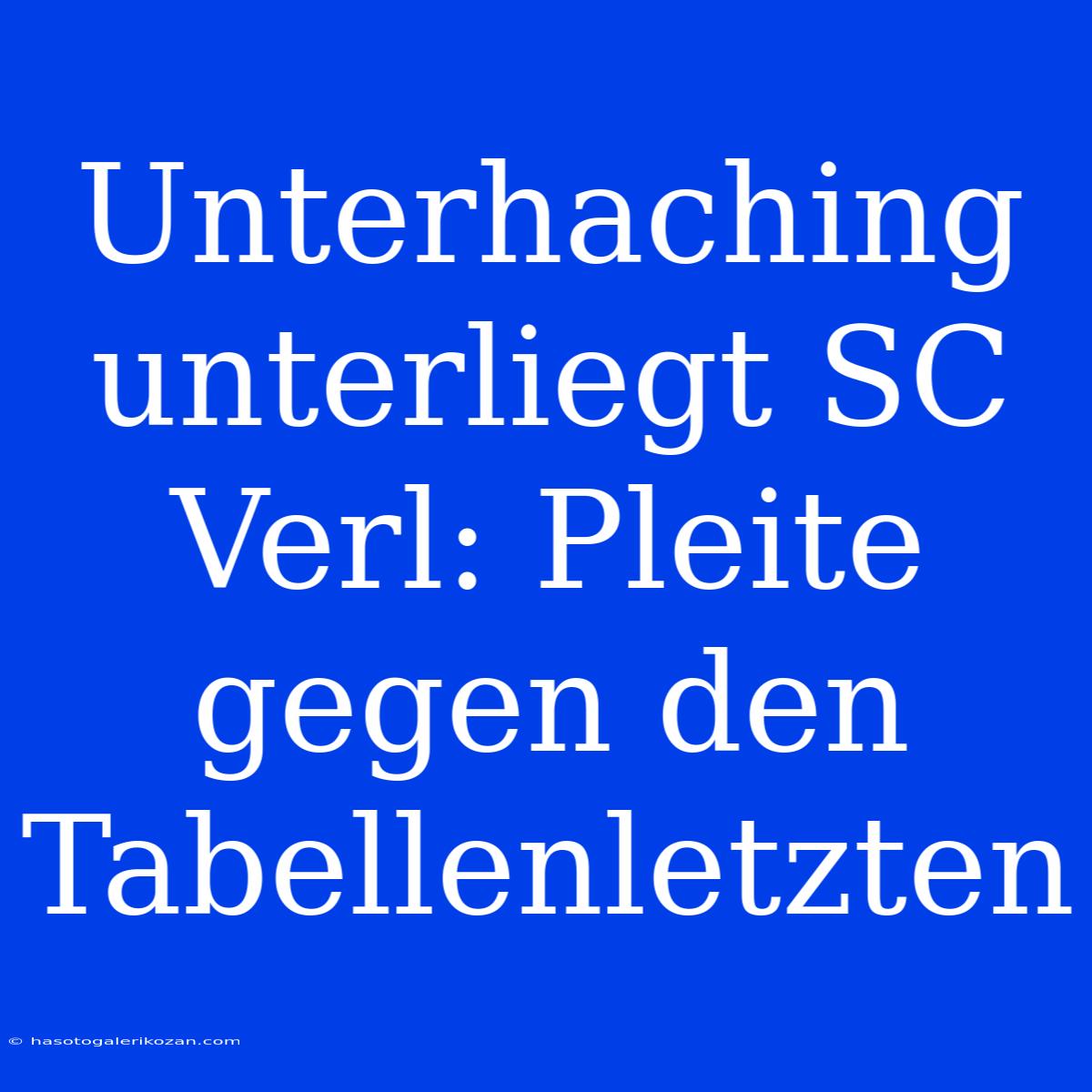 Unterhaching Unterliegt SC Verl: Pleite Gegen Den Tabellenletzten