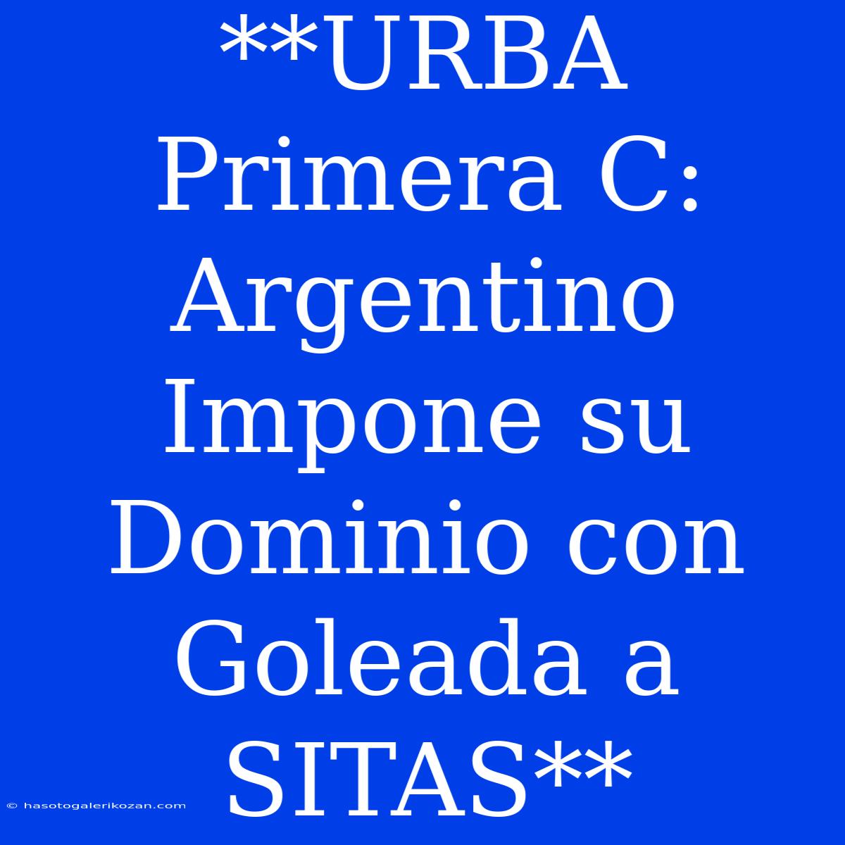 **URBA Primera C: Argentino Impone Su Dominio Con Goleada A SITAS** 