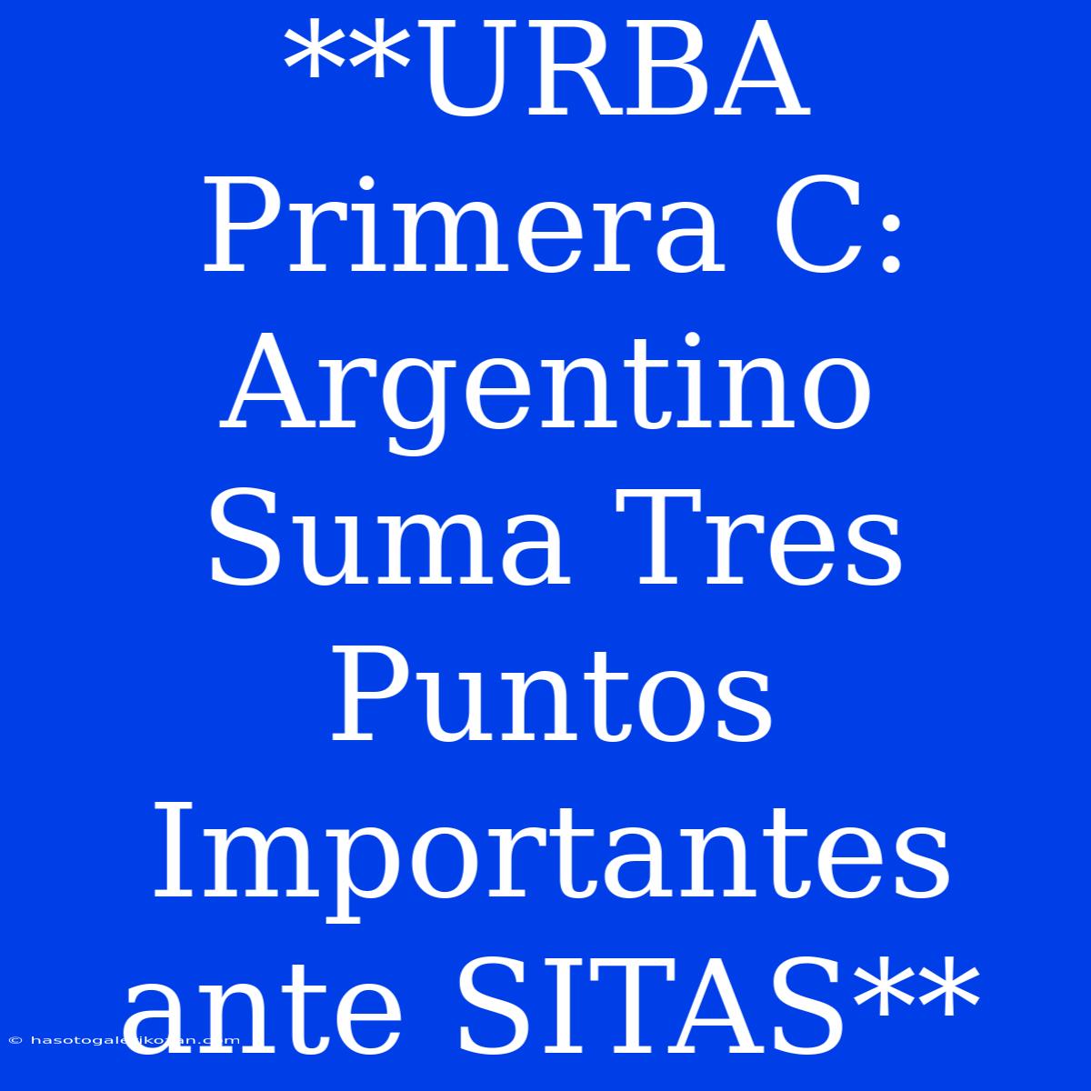 **URBA Primera C: Argentino Suma Tres Puntos Importantes Ante SITAS**