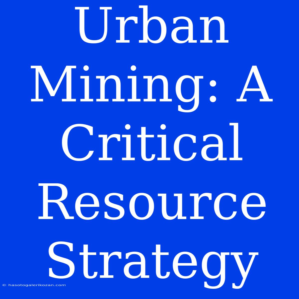 Urban Mining: A Critical Resource Strategy