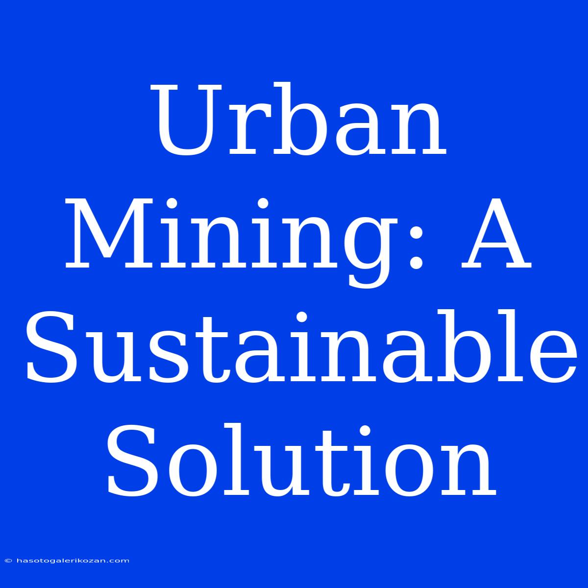 Urban Mining: A Sustainable Solution