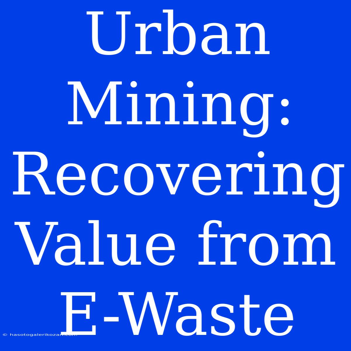 Urban Mining: Recovering Value From E-Waste