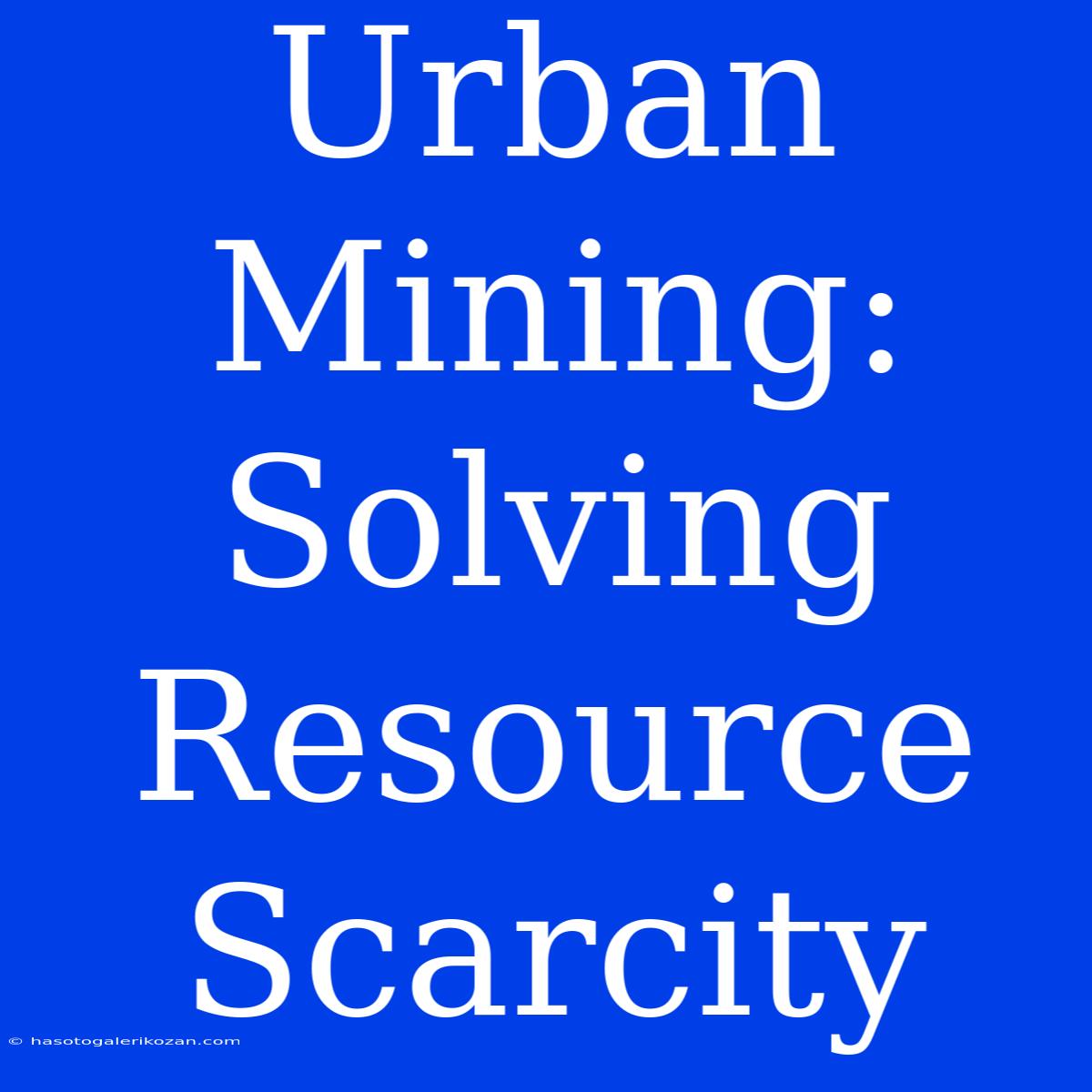 Urban Mining: Solving Resource Scarcity