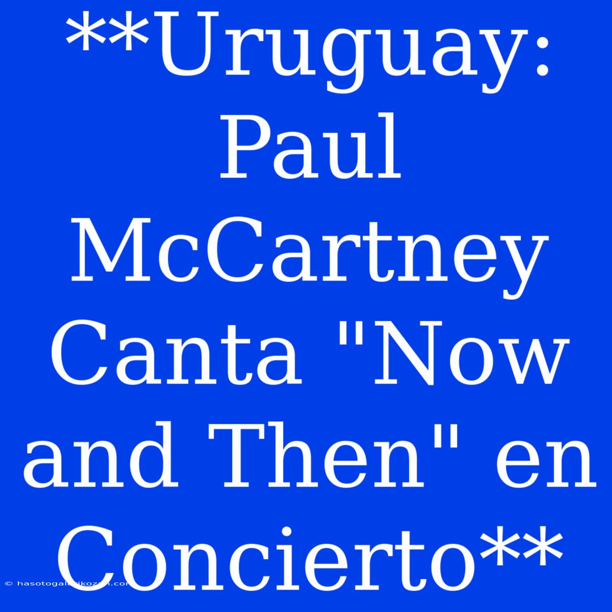 **Uruguay: Paul McCartney Canta 