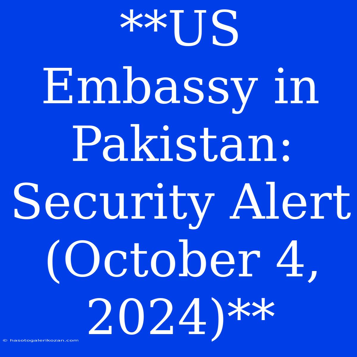 **US Embassy In Pakistan: Security Alert (October 4, 2024)**