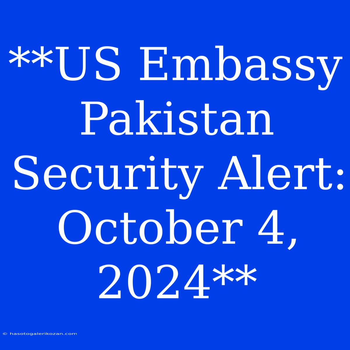 **US Embassy Pakistan Security Alert: October 4, 2024**