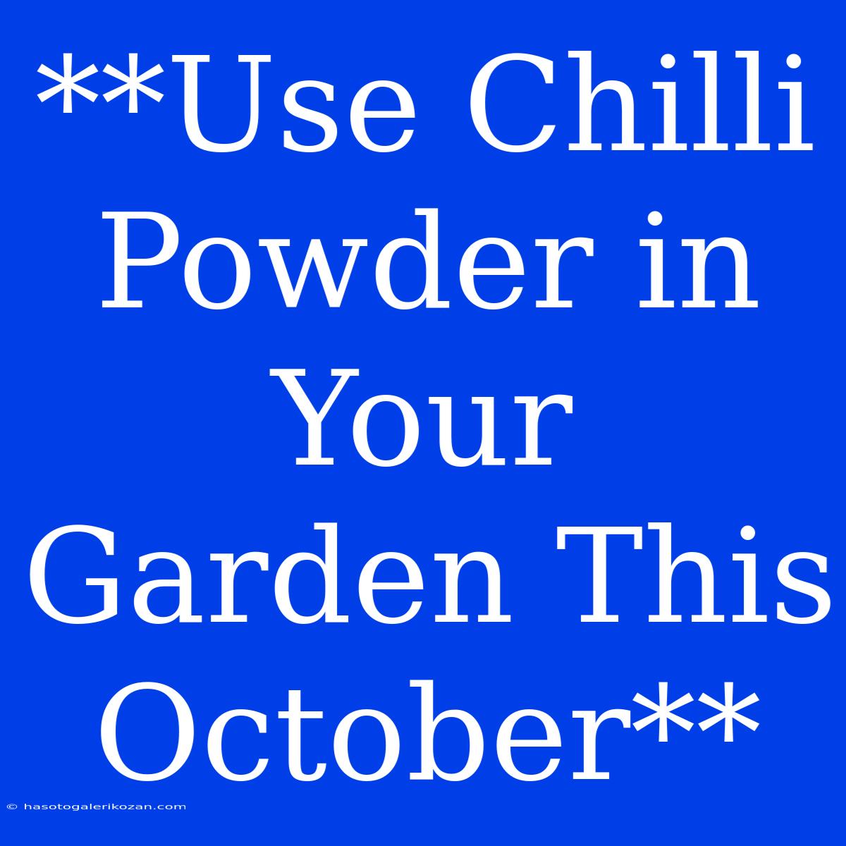 **Use Chilli Powder In Your Garden This October**