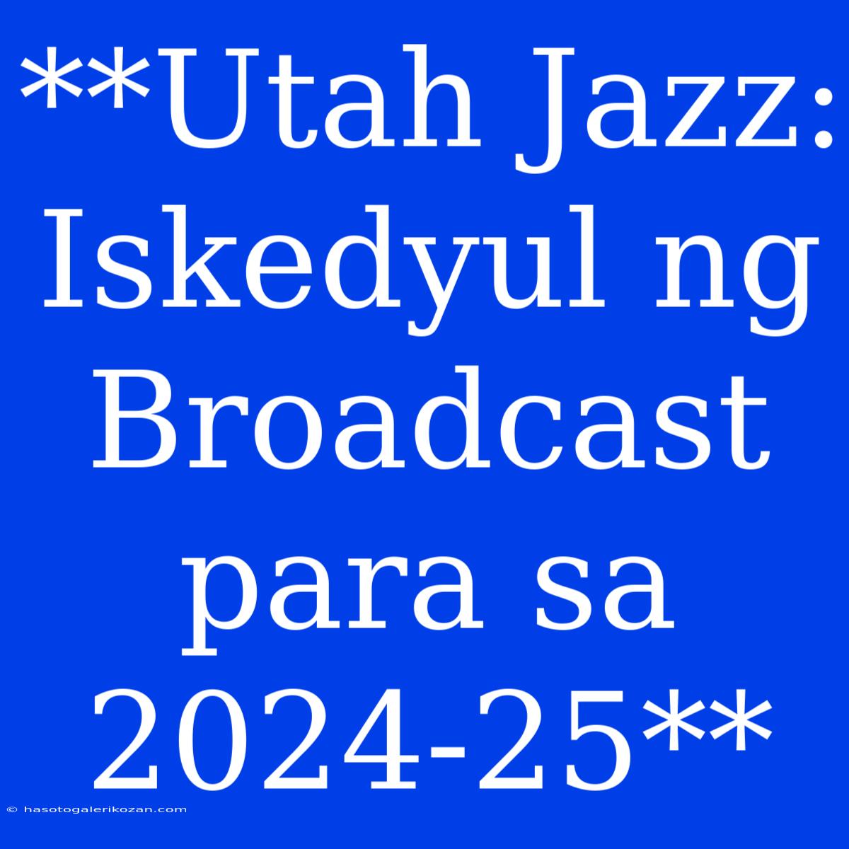 **Utah Jazz: Iskedyul Ng Broadcast Para Sa 2024-25**