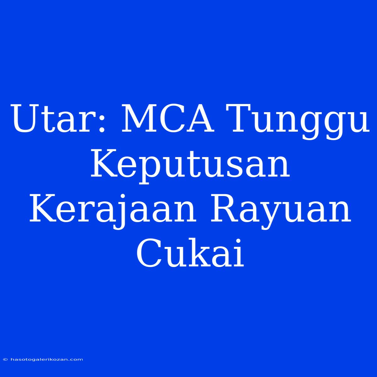 Utar: MCA Tunggu Keputusan Kerajaan Rayuan Cukai