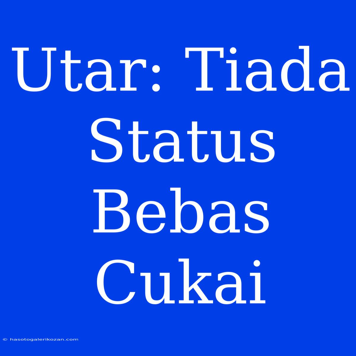 Utar: Tiada Status Bebas Cukai 