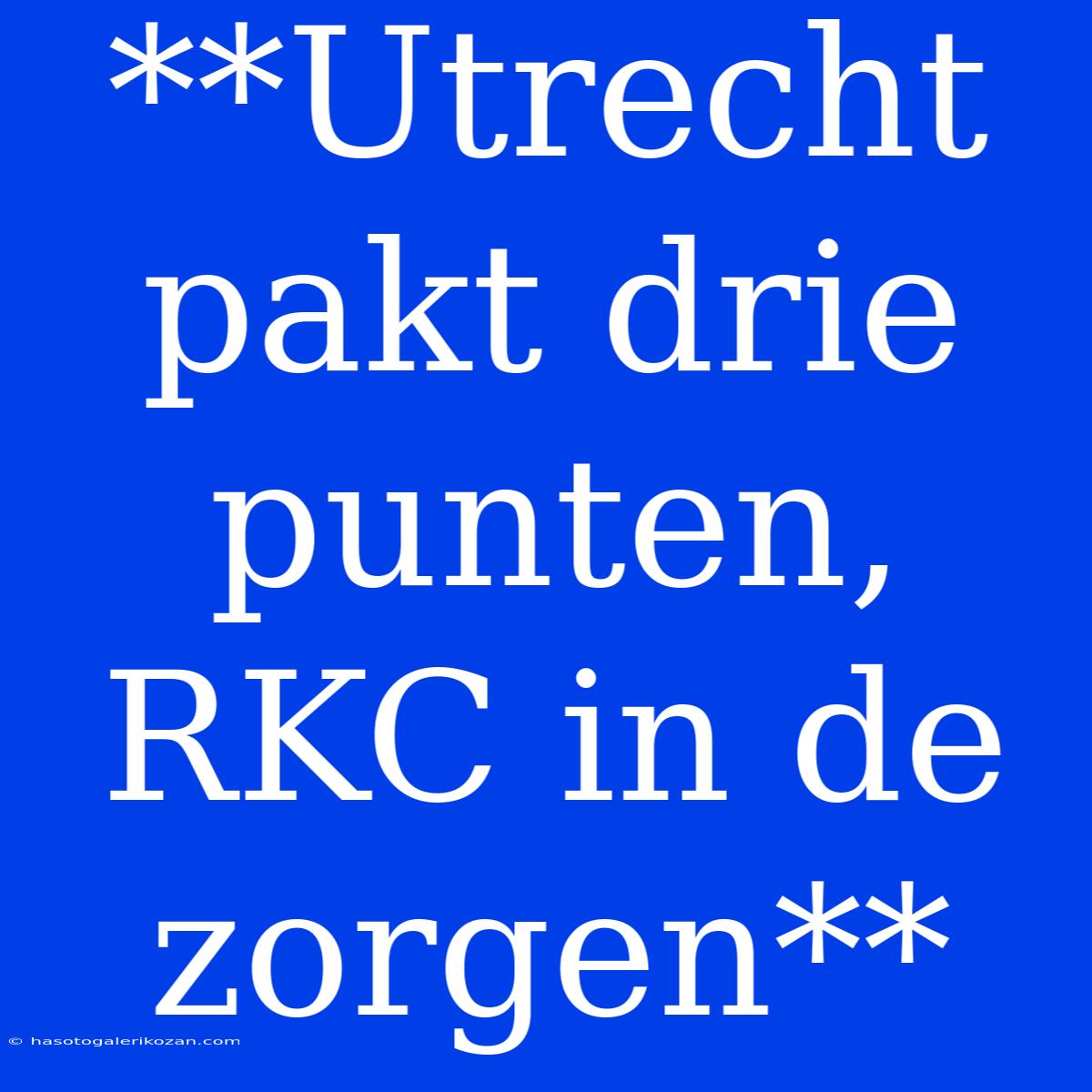 **Utrecht Pakt Drie Punten, RKC In De Zorgen**