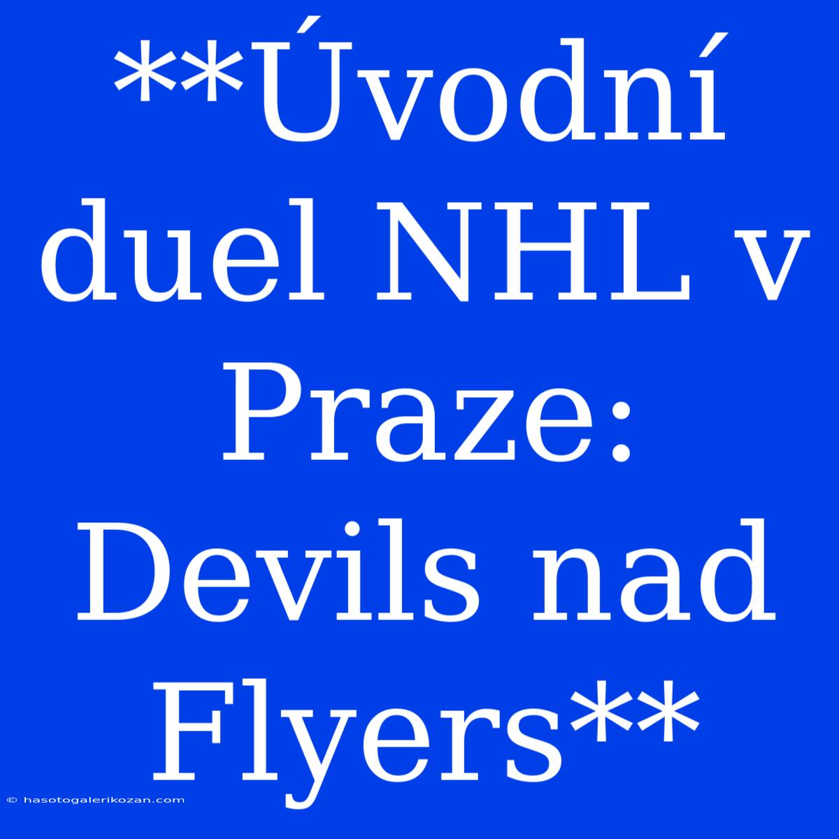 **Úvodní Duel NHL V Praze: Devils Nad Flyers**