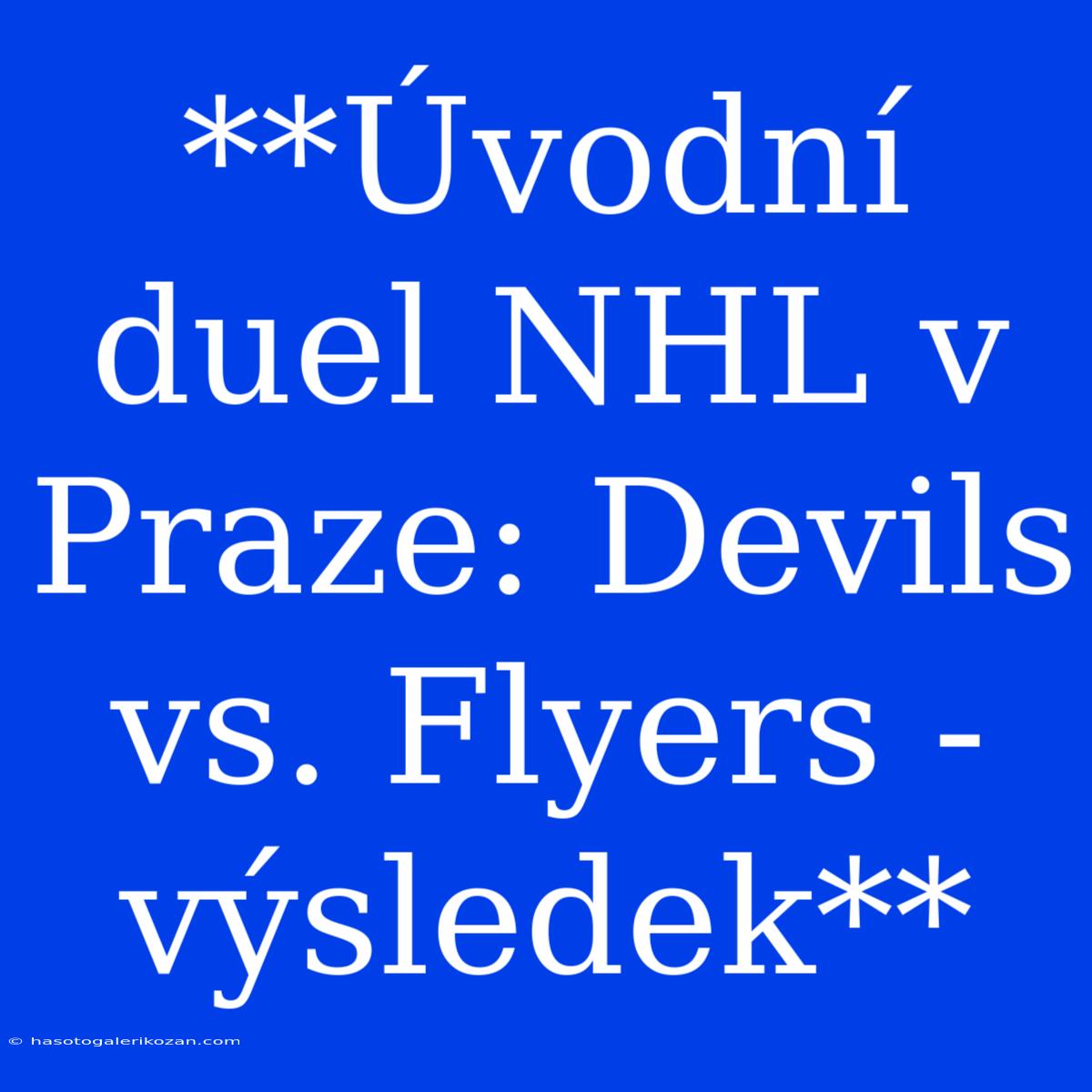 **Úvodní Duel NHL V Praze: Devils Vs. Flyers - Výsledek** 