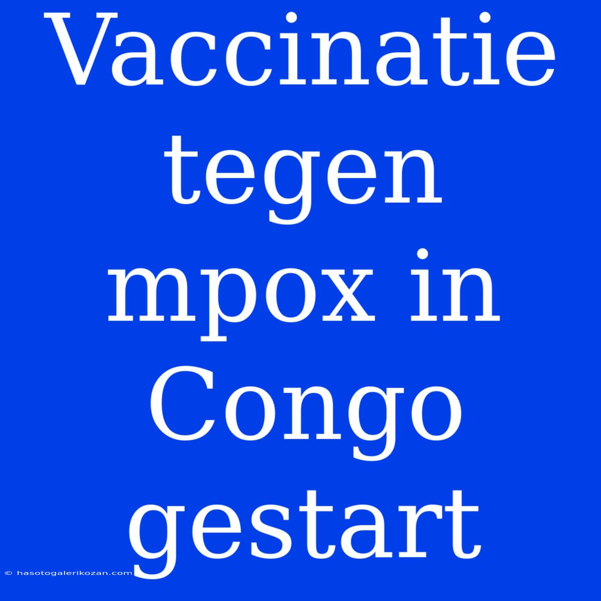 Vaccinatie Tegen Mpox In Congo Gestart