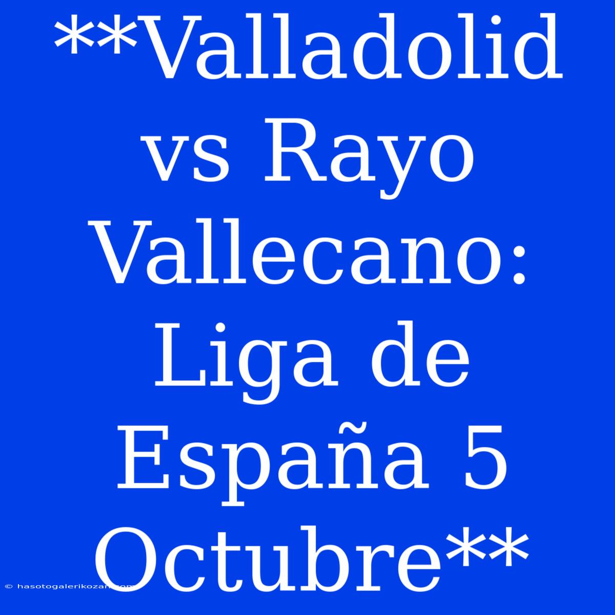 **Valladolid Vs Rayo Vallecano: Liga De España 5 Octubre**