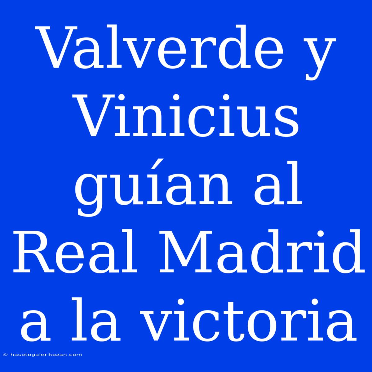 Valverde Y Vinicius Guían Al Real Madrid A La Victoria 