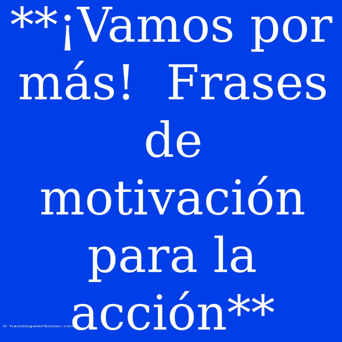 **¡Vamos Por Más!  Frases De Motivación Para La Acción** 