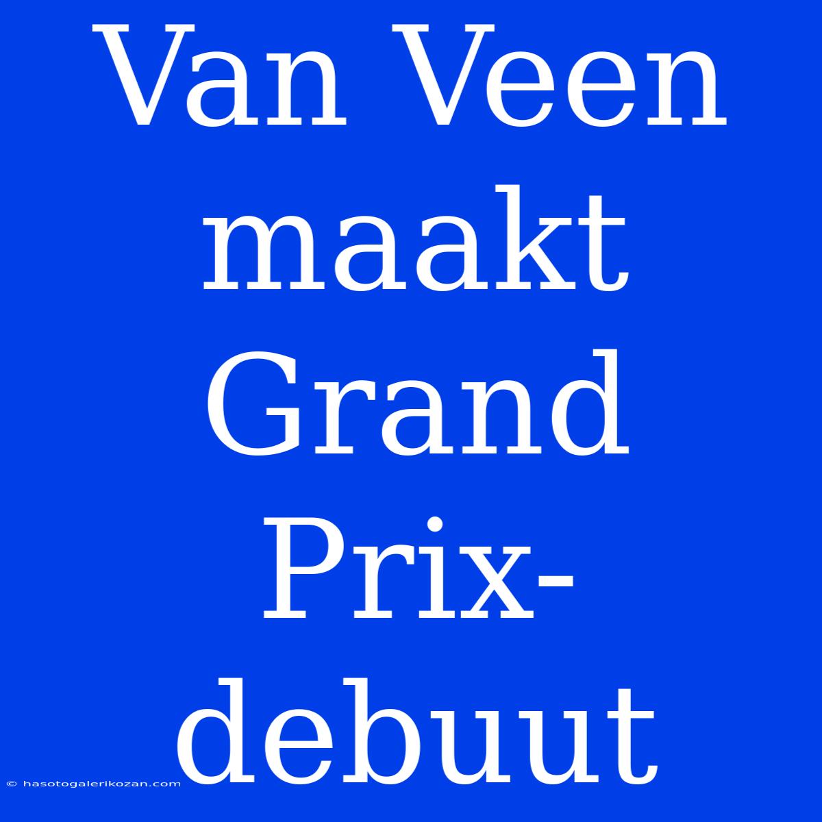 Van Veen Maakt Grand Prix-debuut 