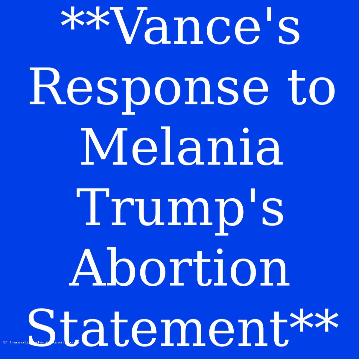 **Vance's Response To Melania Trump's Abortion Statement**