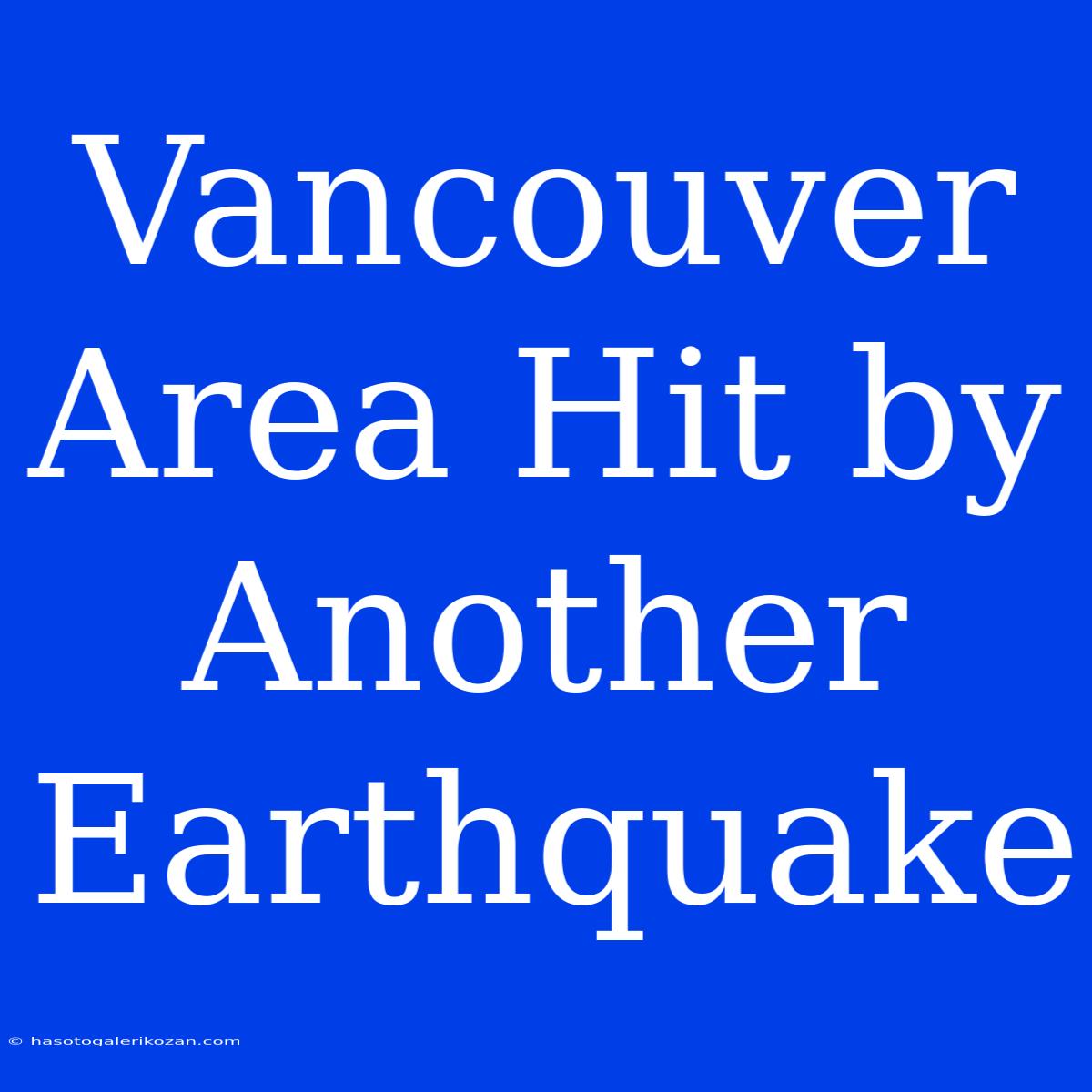 Vancouver Area Hit By Another Earthquake