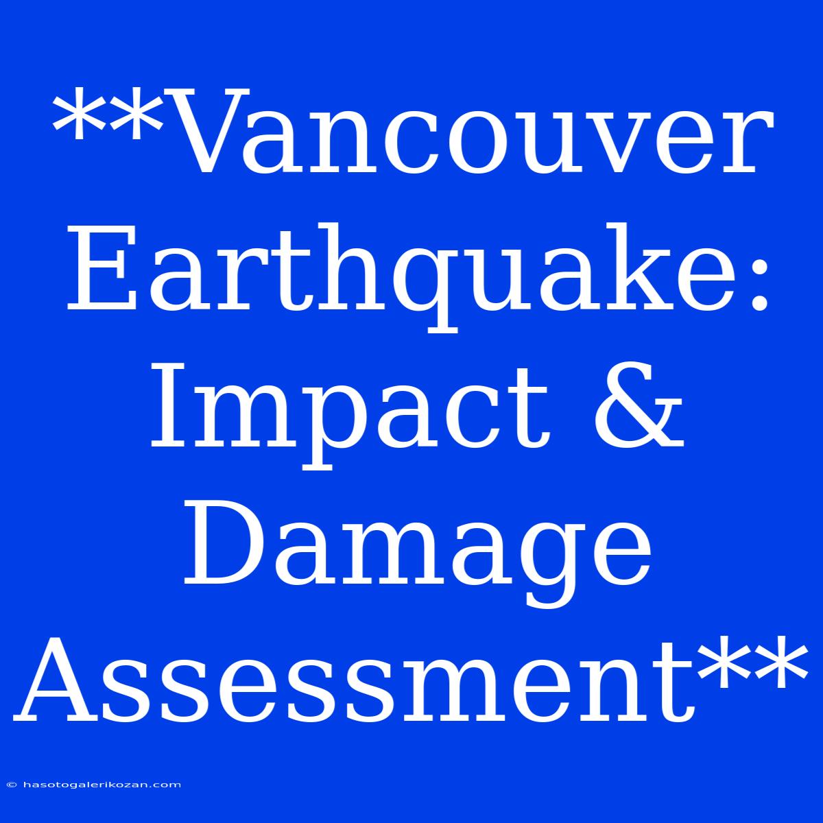 **Vancouver Earthquake: Impact & Damage Assessment**