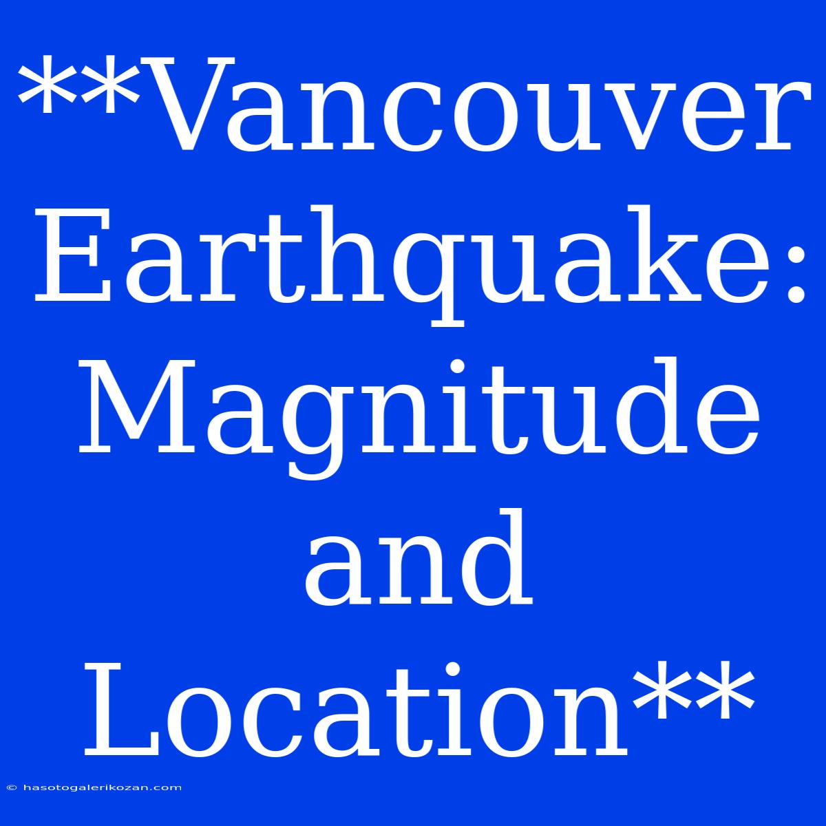 **Vancouver Earthquake: Magnitude And Location**