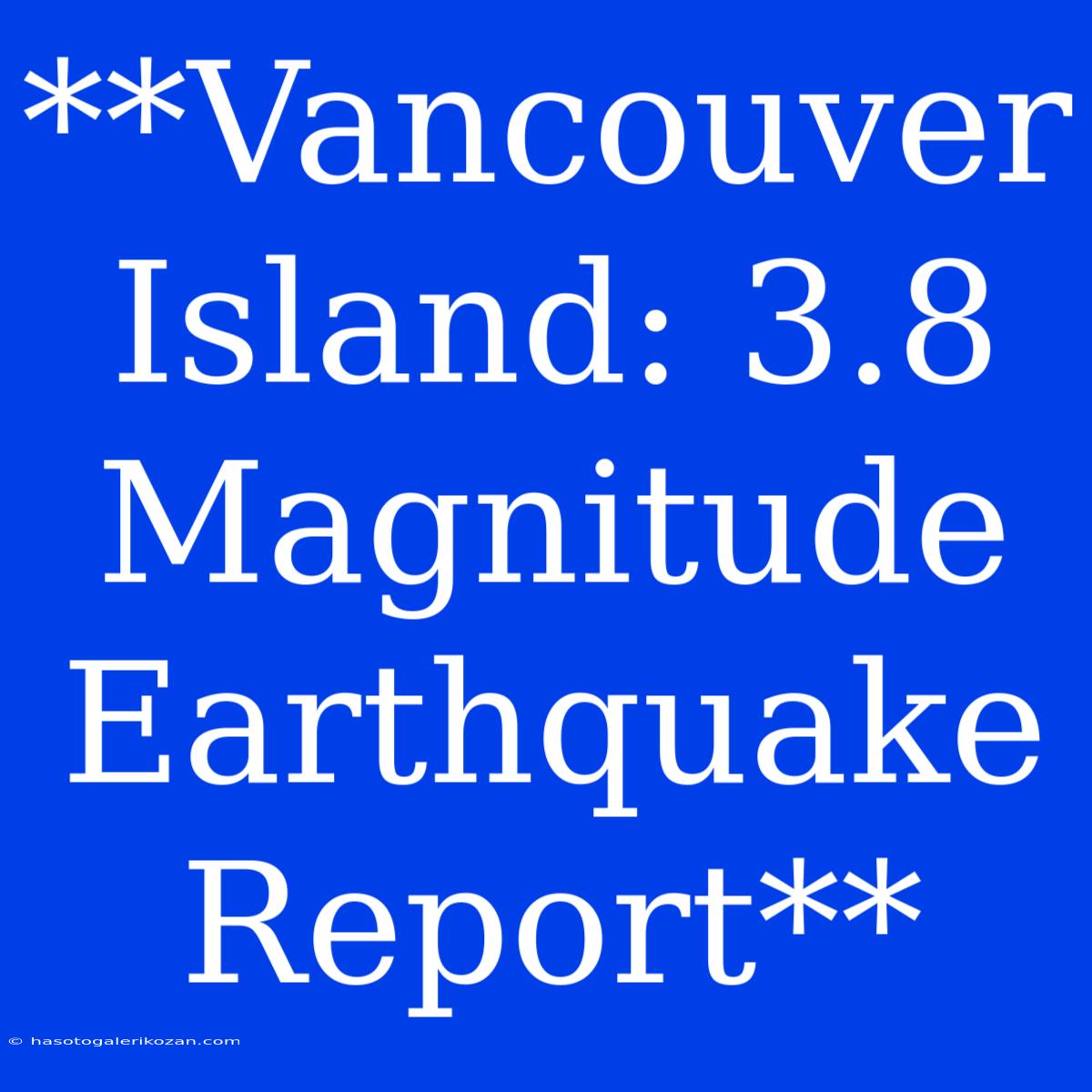 **Vancouver Island: 3.8 Magnitude Earthquake Report** 