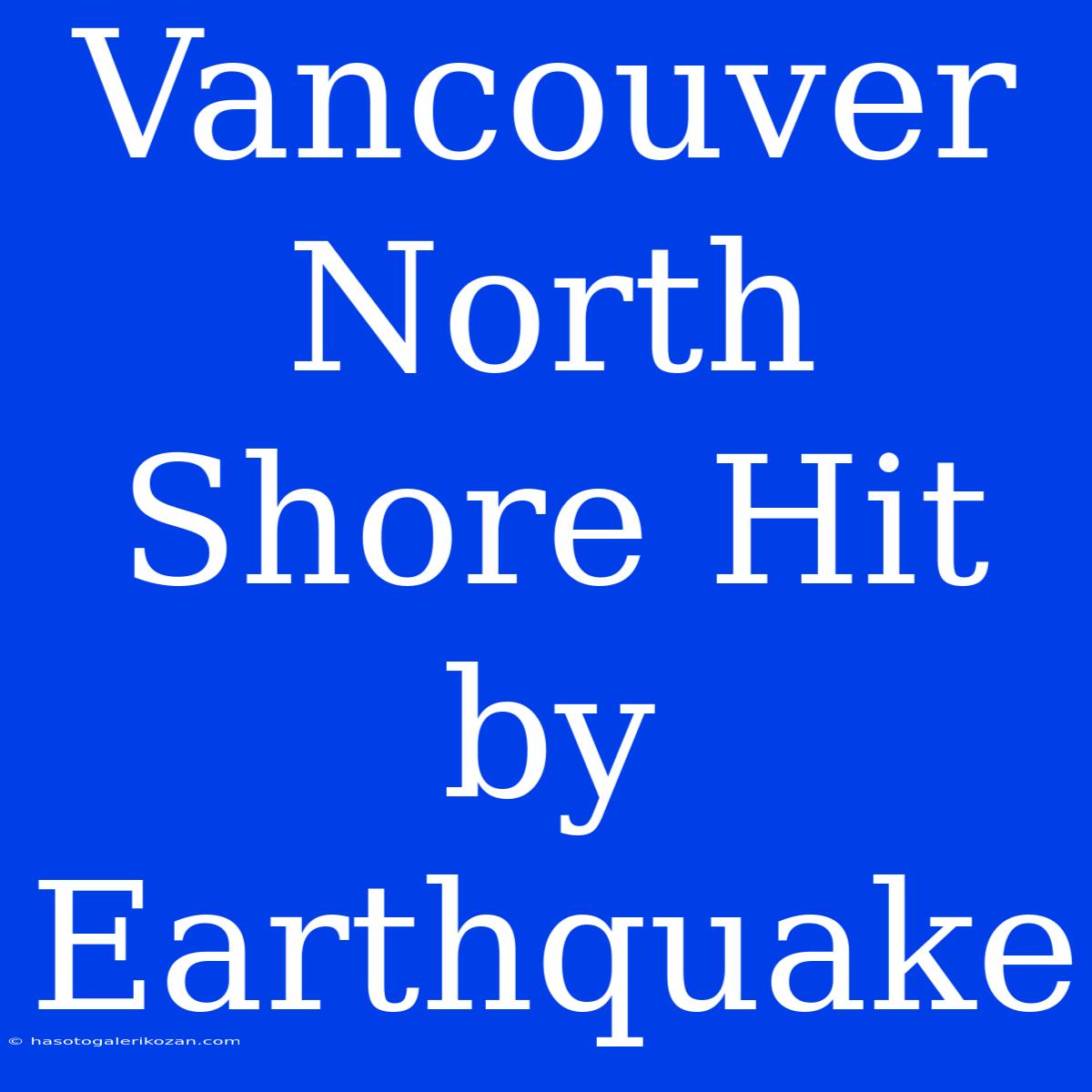 Vancouver North Shore Hit By Earthquake