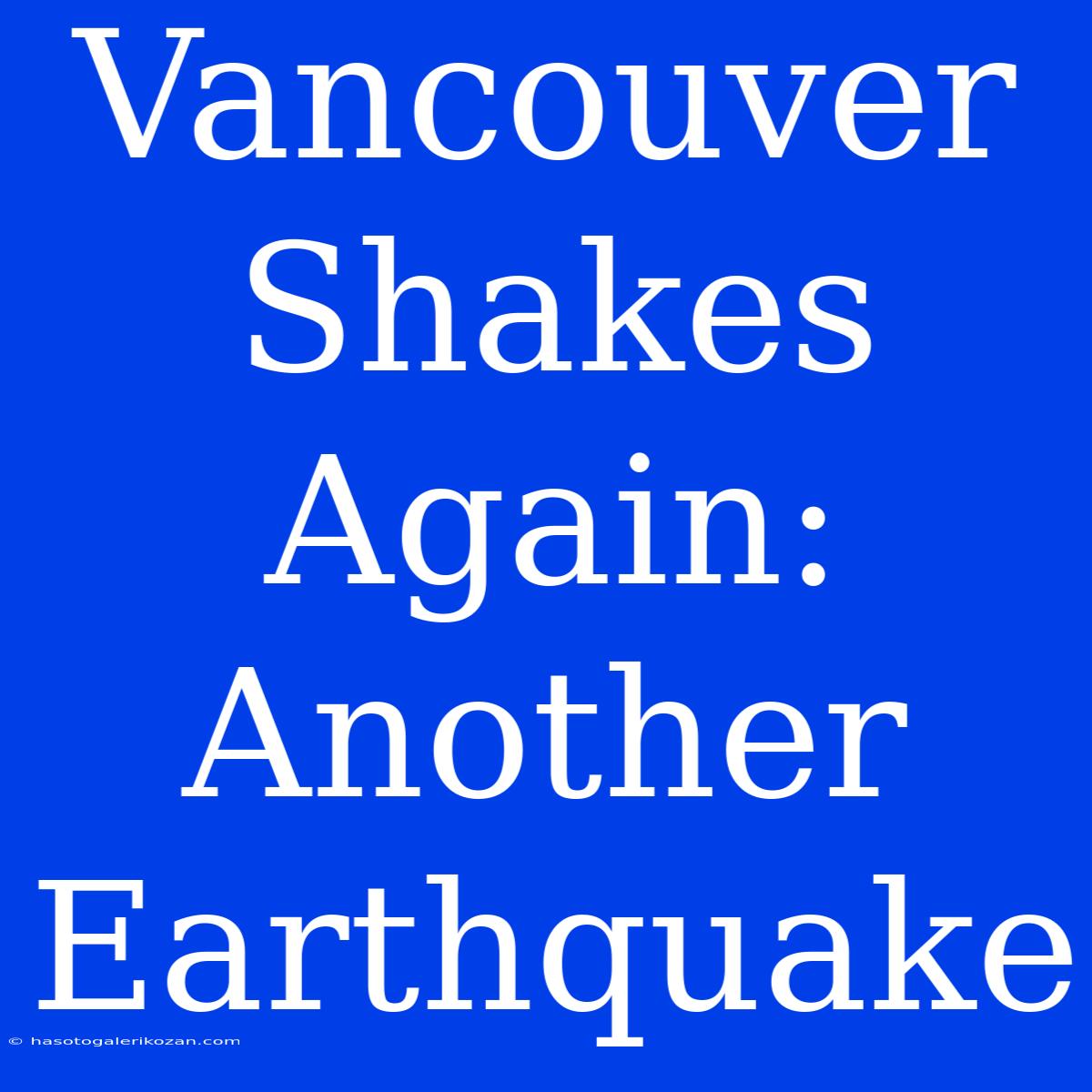 Vancouver Shakes Again: Another Earthquake