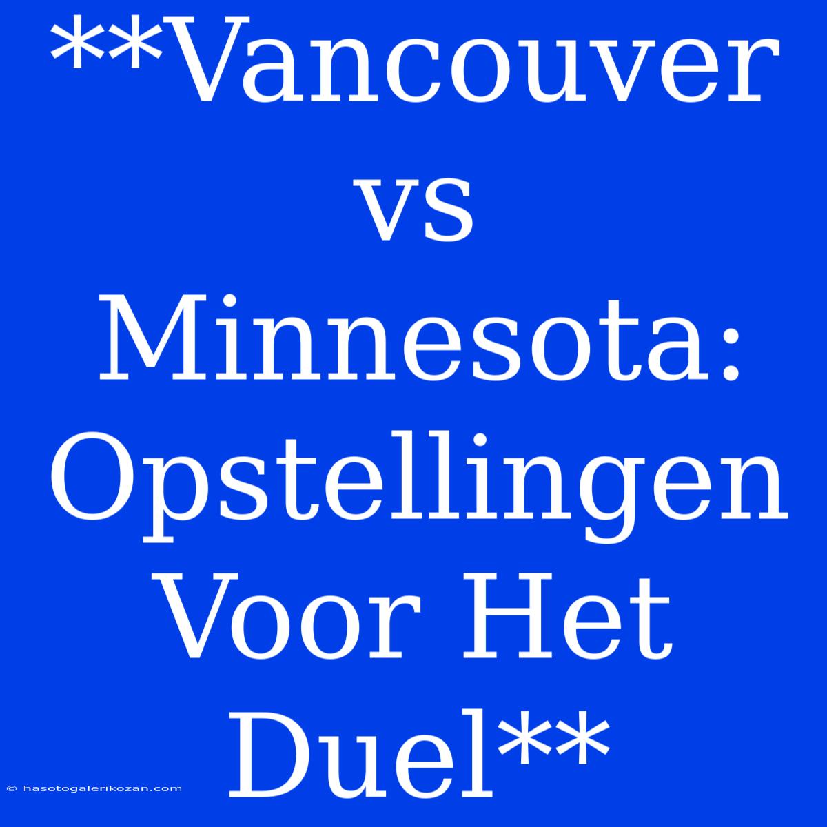 **Vancouver Vs Minnesota: Opstellingen Voor Het Duel**