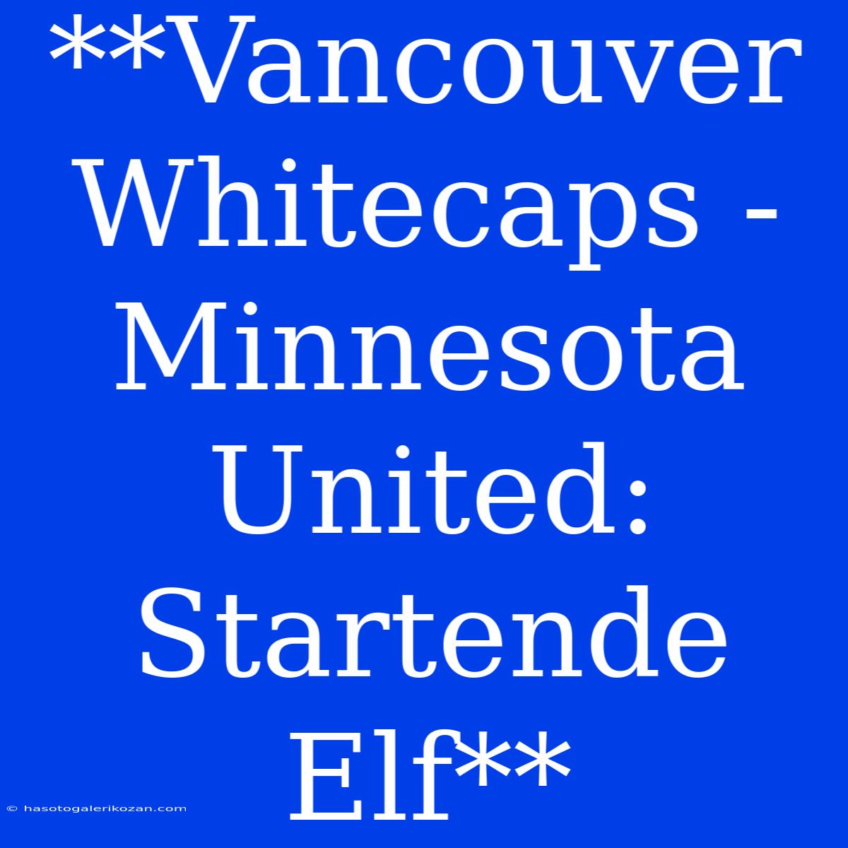 **Vancouver Whitecaps - Minnesota United: Startende Elf**