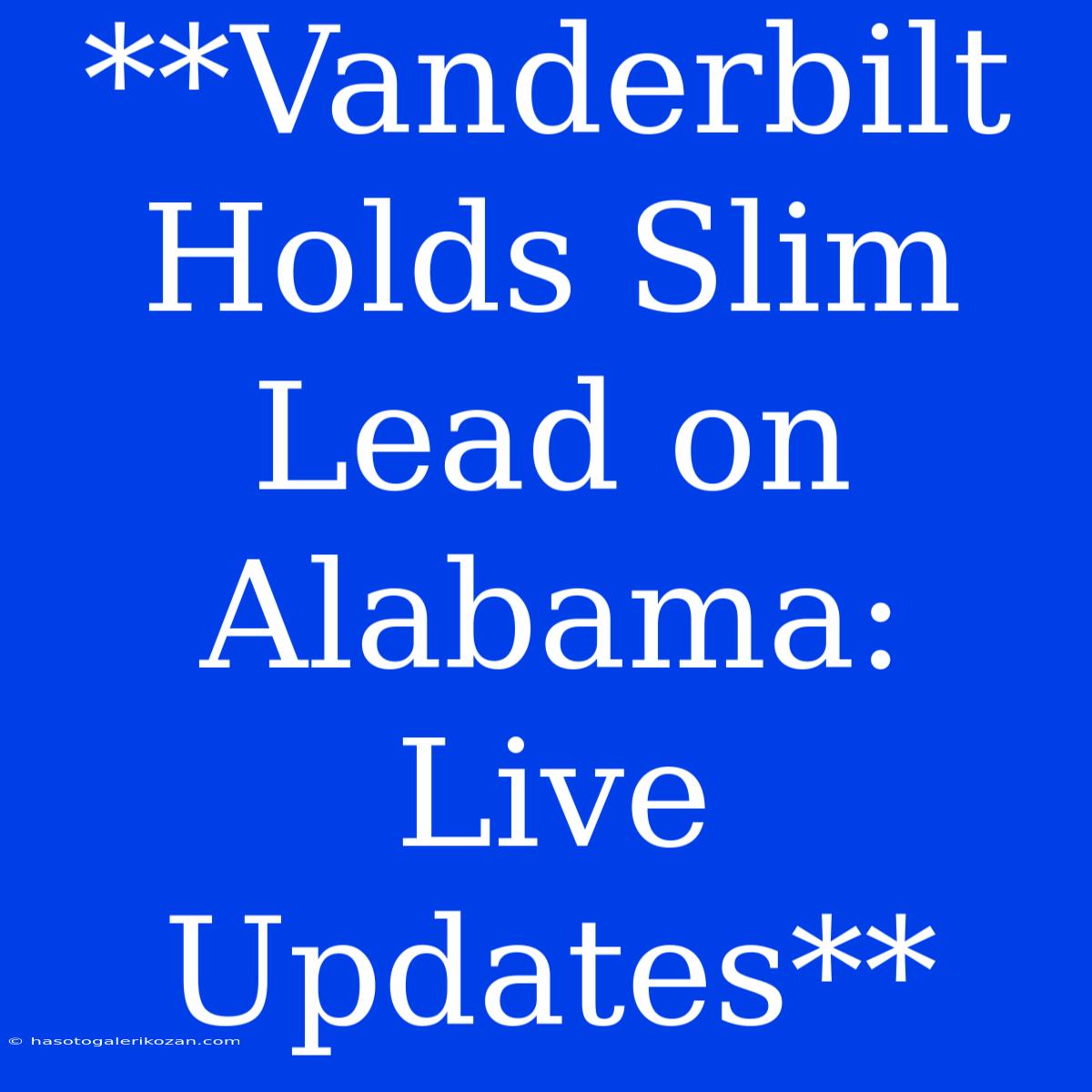 **Vanderbilt Holds Slim Lead On Alabama: Live Updates**