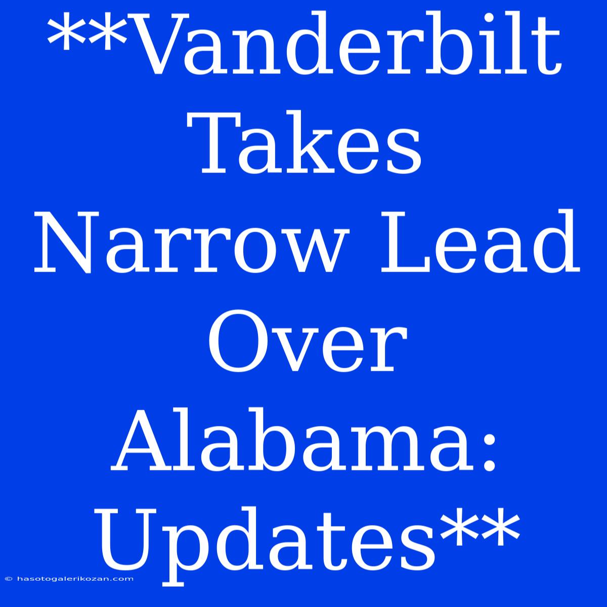 **Vanderbilt Takes Narrow Lead Over Alabama: Updates**