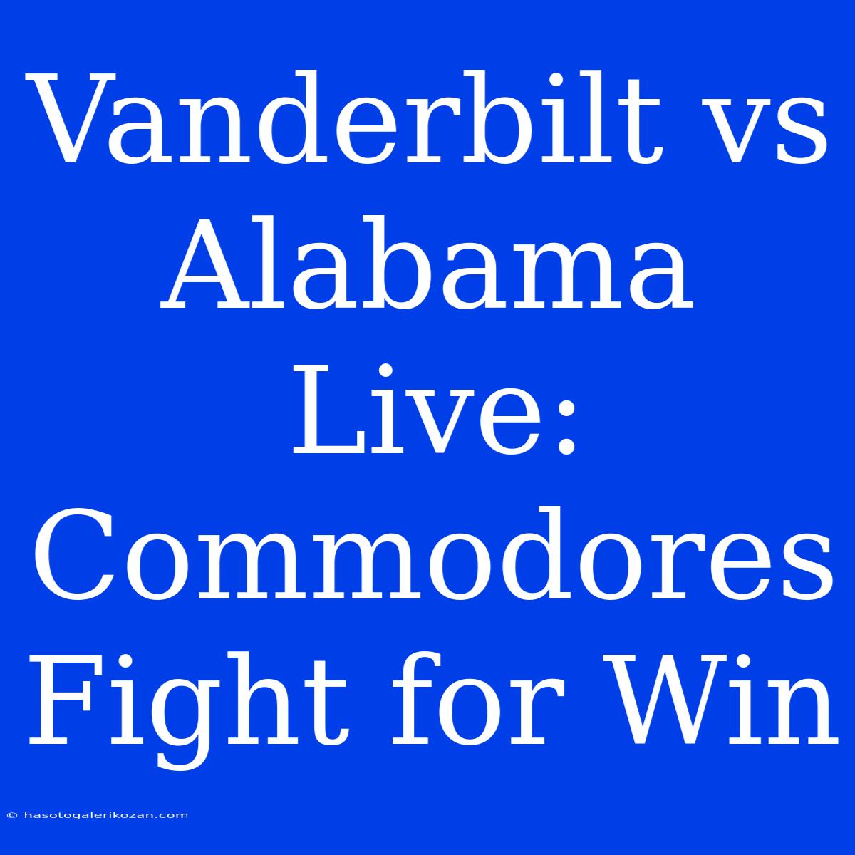 Vanderbilt Vs Alabama Live: Commodores Fight For Win