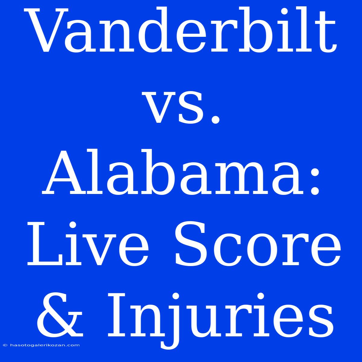 Vanderbilt Vs. Alabama: Live Score & Injuries