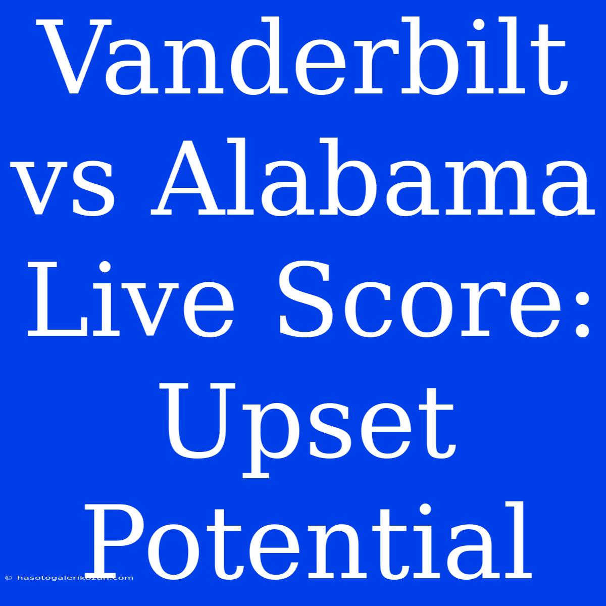 Vanderbilt Vs Alabama Live Score: Upset Potential