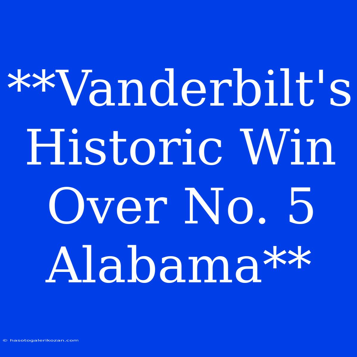 **Vanderbilt's Historic Win Over No. 5 Alabama**