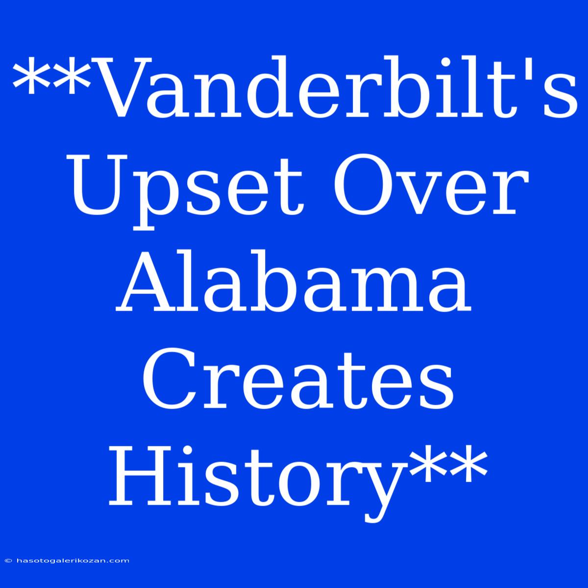 **Vanderbilt's Upset Over Alabama Creates History**