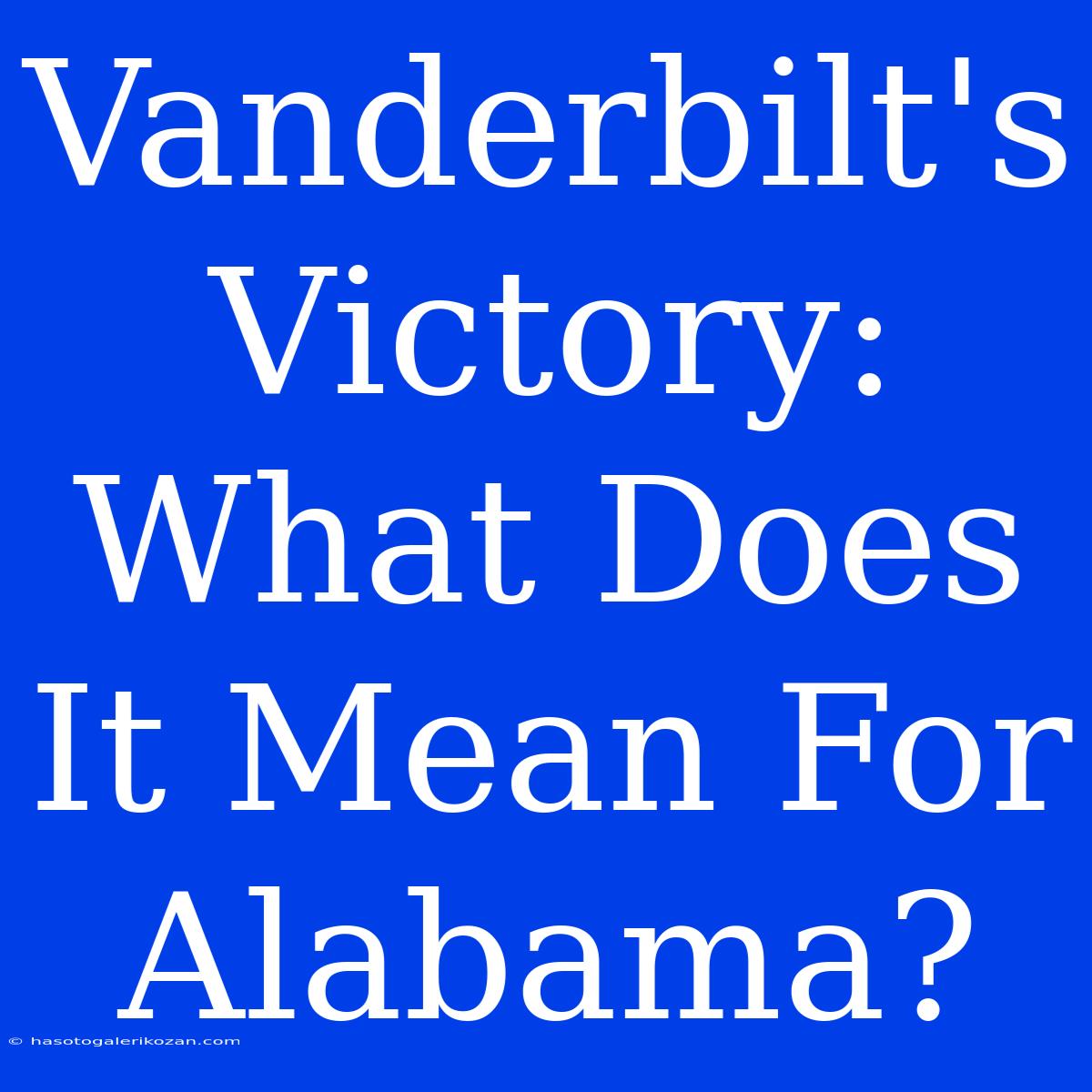 Vanderbilt's Victory: What Does It Mean For Alabama?