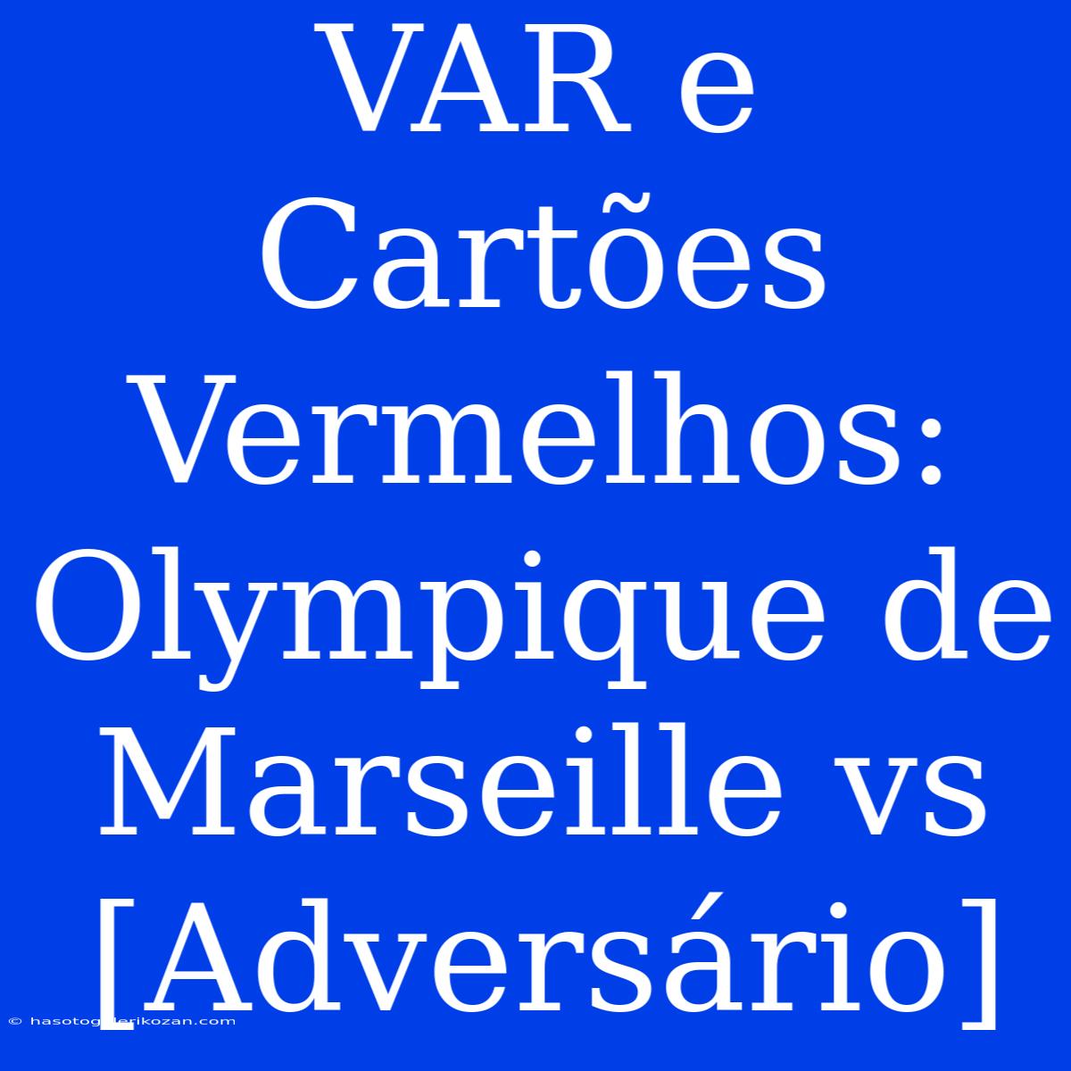 VAR E Cartões Vermelhos: Olympique De Marseille Vs [Adversário]