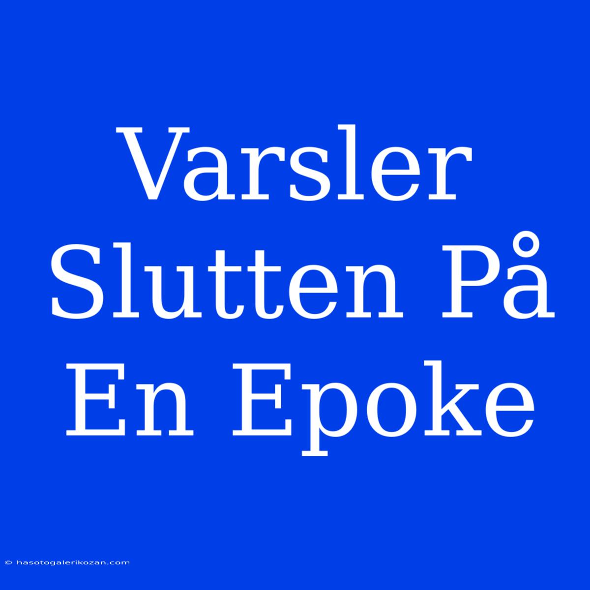 Varsler Slutten På En Epoke